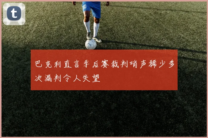 巴克利直言季后赛裁判哨声稀少多次漏判令人失望