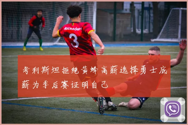 考利斯坦拒绝黄蜂高薪选择勇士底薪为季后赛证明自己